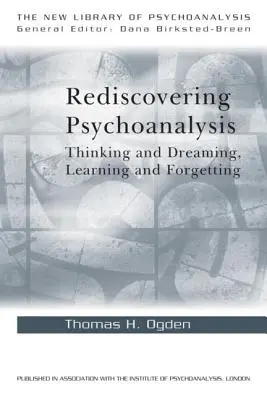 Znovuobjevování psychoanalýzy: Vydání knihy: Myšlení a snění, učení a zapomínání - Rediscovering Psychoanalysis: Thinking and Dreaming, Learning and Forgetting