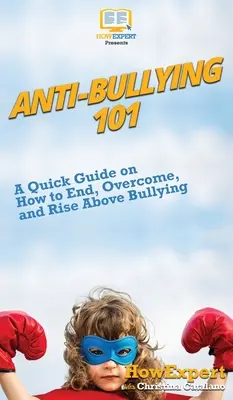 Boj proti šikaně 101: Stručný průvodce, jak ukončit, překonat a povznést se nad šikanu - Anti-Bullying 101: A Quick Guide on How to End, Overcome, and Rise Above Bullying