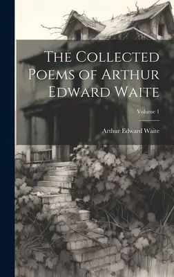 Sebrané básně Arthura Edwarda Waitea; svazek 1 - The Collected Poems of Arthur Edward Waite; Volume 1