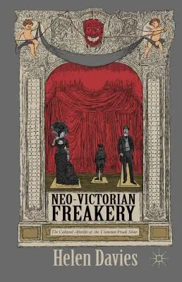Neoviktoriánská zrůdnost: Kulturní posmrtný život viktoriánské freak show - Neo-Victorian Freakery: The Cultural Afterlife of the Victorian Freak Show