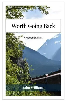 Stojí za to se vrátit: Vzpomínky na Aljašku - Worth Going Back: A Memoir of Alaska