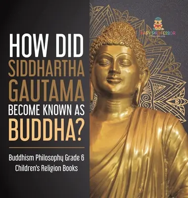 Jak se Siddhártha Gautama stal známým jako Buddha? Filozofie buddhismu Dětské knihy o náboženství pro 6. třídu - How Did Siddhartha Gautama Become Known as Buddha? Buddhism Philosophy Grade 6 Children's Religion Books