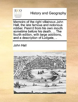 Memoáry zlotřilého Johna Halla, slavného a proslulého lupiče. Napsáno z jeho vlastních úst krátce před jeho smrtí. ... čtvrtý E - Memoirs of the Right Villainous John Hall, the Late Famous and Notorious Robber. Penn'd from His Own Mouth Sometime Before His Death. ... the Fourth E