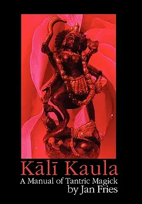 Kali Kaula: Příručka tantrické magie - Kali Kaula: A Manual of Tantric Magick