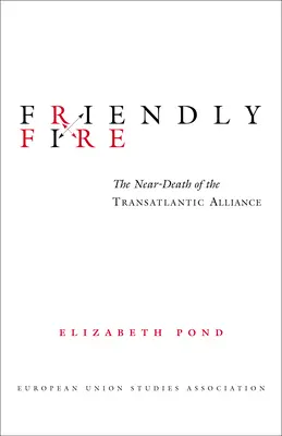 Přátelská palba: téměř smrt transatlantické aliance - Friendly Fire: The Near-Death of the Transatlantic Alliance