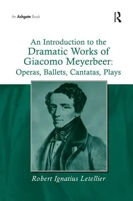 Úvod do dramatického díla Giacoma Meyerbeera: Opery, balety, kantáty, hry: úvodní studie k operám, baletům, kantátám, hrám - An Introduction to the Dramatic Works of Giacomo Meyerbeer: Operas, Ballets, Cantatas, Plays