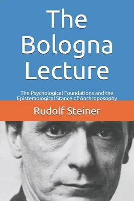 Boloňská přednáška: Bolognská přednáška: Psychologické základy a epistemologický postoj anthroposofie - The Bologna Lecture: The Psychological Foundations and the Epistemological Stance of Anthroposophy