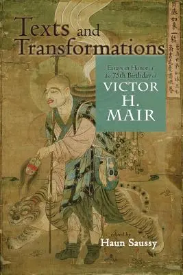 Texty a proměny: Mair: eseje k 75. narozeninám Victora H. Maira. - Texts and Transformations: Essays in Honor of the 75th Birthday of Victor H. Mair