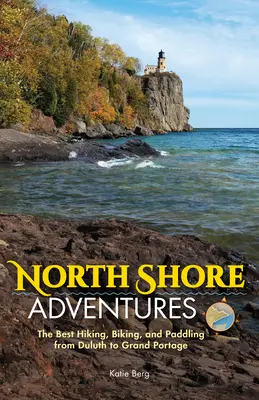 Dobrodružství na severním pobřeží: Nejlepší pěší turistika, cyklistika a pádlování od Duluthu po Grand Portage - North Shore Adventures: The Best Hiking, Biking, and Paddling from Duluth to Grand Portage