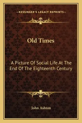 Staré časy: Obraz společenského života na konci osmnáctého století - Old Times: A Picture Of Social Life At The End Of The Eighteenth Century