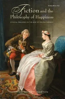 Fikce a filosofie štěstí: Etické otázky ve věku osvícenství - Fiction and the Philosophy of Happiness: Ethical Inquiries in the Age of Enlightenment