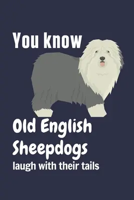 Víte, že staroangličtí ovčáci se smějí ocasem? Pro fanoušky staroanglických ovčáků - You know Old English Sheepdogs laugh with their tails: For Old English Sheepdog Fans