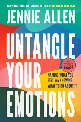 Rozpleťte své emoce: Pojmenujte, co cítíte, a vězte, co s tím dělat - Untangle Your Emotions: Naming What You Feel and Knowing What to Do about It