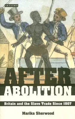 Po zrušení: Británie a obchod s otroky od roku 1807 - After Abolition: Britain and the Slave Trade Since 1807