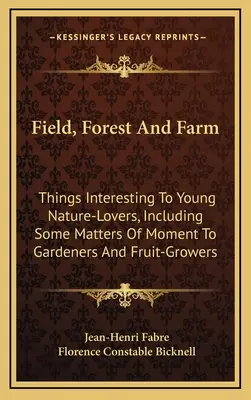 Pole, les a farma: Všichni, kdo se zajímají o přírodu, se dozvědí, co je důležité pro zahrádkáře a ovocnáře. - Field, Forest and Farm: Things Interesting to Young Nature-Lovers, Including Some Matters of Moment to Gardeners and Fruit-Growers