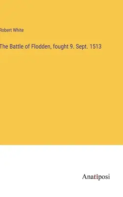 Bitva u Floddenu, která se odehrála 9. září 1513 - The Battle of Flodden, fought 9. Sept. 1513