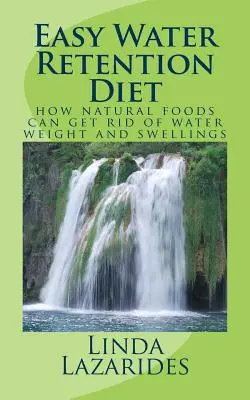 Snadná dieta při zadržování vody: Jak se přírodními potravinami zbavit váhy a otoků vody - Easy Water Retention Diet: how natural foods can get rid of water weight and swellings
