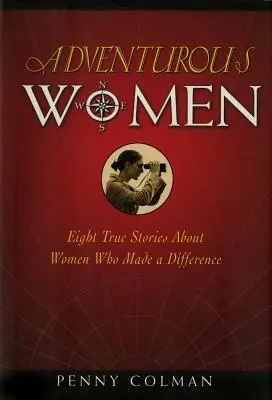 Dobrodružné ženy: Osm skutečných příběhů o ženách, které dokázaly něco změnit - Adventurous Women: Eight True Stories about Women Who Made a Difference