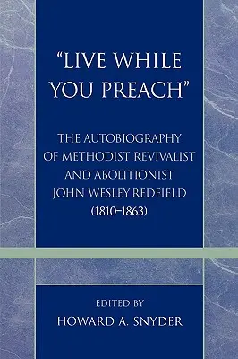 'Žij, zatímco kážeš': Autobiografie metodistického obroditele a abolicionisty Johna Wesleyho Redfielda (1810-1863): „Žij, dokud nepřečteš“. - 'Live While You Preach': The Autobiography of Methodist Revivalist and Abolitionist John Wesley Redfield (1810-1863)