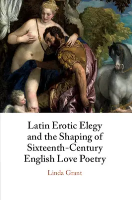 Latinská erotická elegie a utváření anglické milostné poezie šestnáctého století: Lascivní básníci - Latin Erotic Elegy and the Shaping of Sixteenth-Century English Love Poetry: Lascivious Poets