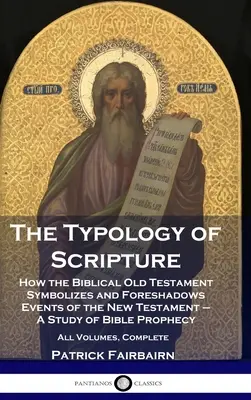 Typologie Písma: Jak biblický Starý zákon symbolizuje a předznamenává události Nového zákona - Studie o biblických proroctvích - Al. - The Typology of Scripture: How the Biblical Old Testament Symbolizes and Foreshadows Events of the New Testament - A Study of Bible Prophecy - Al