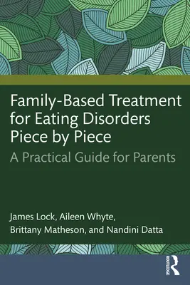 Léčba poruch příjmu potravy založená na rodině: Kousek po kousku: Praktický průvodce pro rodiče - Family-Based Treatment for Eating Disorders Piece by Piece: A Practical Guide for Parents