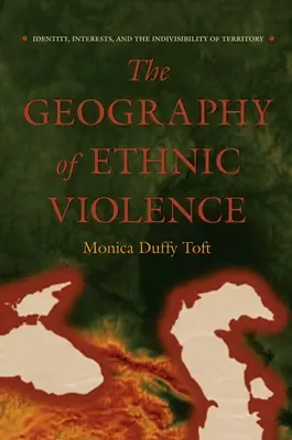 Geografie etnického násilí: Identita, zájmy a nedělitelnost území: geografie etnických konfliktů - The Geography of Ethnic Violence: Identity, Interests, and the Indivisibility of Territory