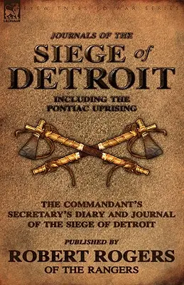 Deníky z obléhání Detroitu: Včetně povstání v Pontiacu, deníku velitelova tajemníka a deníku z obléhání Detroitu Vydal: Mgr. - Journals of the Siege of Detroit: Including the Pontiac Uprising, the Commandant's Secretary's Diary and Journal of the Siege of Detroit Published by