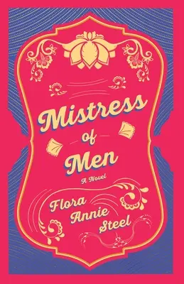 Mistress of Men - A Novel (Paní mužů - román): R. R. Clark: Muži - román: s esejí ze Zahrady věrnosti, autobiografie Flory Annie Steelové, 1847 - 1929. - Mistress of Men - A Novel: With an Essay From The Garden of Fidelity Being the Autobiography of Flora Annie Steel, 1847 - 1929 By R. R. Clark