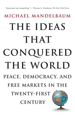 Myšlenky, které dobyly svět: Myšlenky, které zvítězily: Mír, demokracie a volný trh v jednadvacátém století - The Ideas That Conquered the World: Peace, Democracy, and Free Markets in the Twenty-First Century