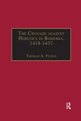 Křížová výprava proti kacířům v Čechách v letech 1418-1437: prameny a dokumenty k husitským křížovým výpravám - The Crusade against Heretics in Bohemia, 1418-1437: Sources and Documents for the Hussite Crusades