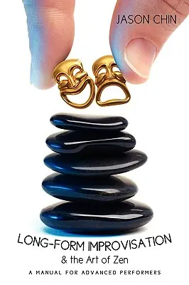 Dlouhodobá improvizace a umění zenu: Příručka pro pokročilé interprety - Long-form Improvisation & the Art of Zen: A Manual for Advanced Performers