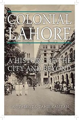 Koloniální Láhaur: Dějiny města a jeho okolí - Colonial Lahore: A History of the City and Beyond