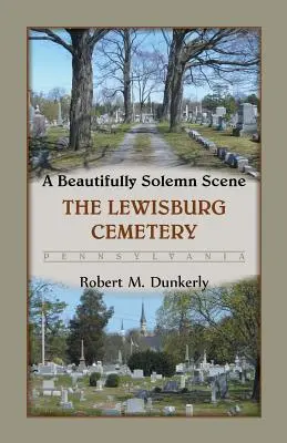 Krásně slavnostní scéna: Hřbitov v Lewisburgu, Pensylvánie - A Beautifully Solemn Scene: The Lewisburg Cemetery, Pennsylvania
