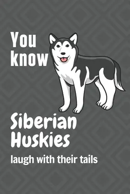 Víte, že sibiřští huskyové se smějí ocasem? Pro fanoušky sibiřských husky psů - You know Siberian Huskies laugh with their tails: For Siberian Huskie Dog Fans