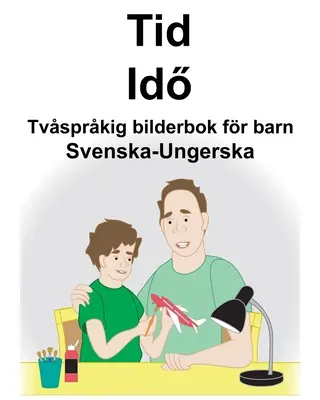 Švédsko-maďarská dvojjazyčná obrázková kniha pro děti Time/Idő - Svenska-Ungerska Tid/Idő Tvsprkig bilderbok fr barn