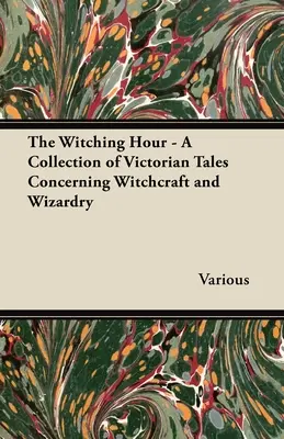 Hodina čarodějnictví - Sbírka viktoriánských povídek o čarodějnictví a kouzelnictví (The Witching Hour - A Collection of Victorian Tales Concerning Witchcraft and Wizardry) - The Witching Hour - A Collection of Victorian Tales Concerning Witchcraft and Wizardry