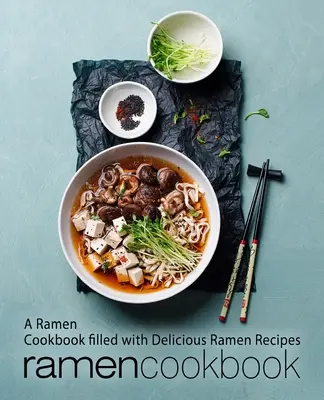 Ramen Cookbook: Kuchařka s ramenem: Kuchařka plná lahodných receptů na ramen (2. vydání) - Ramen Cookbook: A Ramen Cookbook Filled with Delicious Ramen Recipes (2nd Edition)