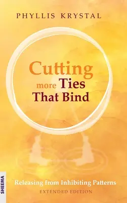 Přestřihnout další svazující pouta: Uvolnění z omezujících vzorců - rozšířené vydání - Cutting more Ties That Bind: Releasing from Inhibiting Patterns - Extended Edition