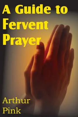 Průvodce vroucí modlitbou - A Guide to Fervent Prayer