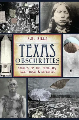 Texas Obscurities: Příběhy o podivných, výjimečných a ohavných událostech - Texas Obscurities: Stories of the Peculiar, Exceptional & Nefarious