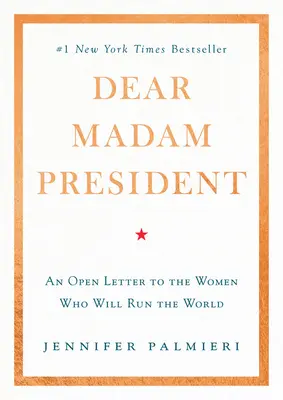 Vážená paní prezidentko: Otevřený dopis ženám, které budou řídit svět - Dear Madam President: An Open Letter to the Women Who Will Run the World