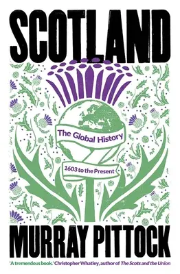 Skotsko: Globální dějiny: 1603 až do současnosti - Scotland: The Global History: 1603 to the Present