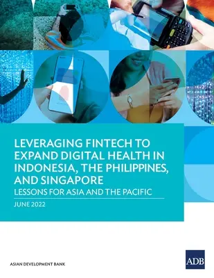 Využití fintech k rozšíření digitálního zdravotnictví v Indonésii, na Filipínách a v Singapuru: Poučení pro Asii a Tichomoří - Leveraging Fintech to Expand Digital Health in Indonesia, the Philippines, and Singapore: Lessons for Asia and the Pacific
