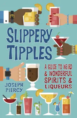 Slippery Tipples: Průvodce po podivných a úžasných lihovinách a likérech - Slippery Tipples: A Guide to Weird and Wonderful Spirits and Liqueurs