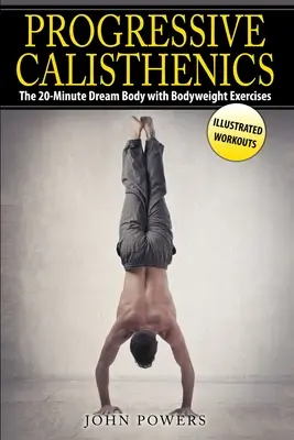 Progresivní kalanetika: KALISTIKA: 20minutové cvičení s tělesnou váhou pro sny - Progressive Calisthenics: The 20-Minute Dream Body with Bodyweight Exercises