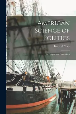 Americká věda o politice: Její původ a podmínky - American Science of Politics: Its Origins and Conditions