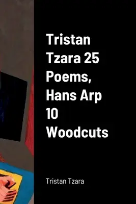 Tristan Tzara 25 básní, Hans Arp 10 dřevorytů - Tristan Tzara 25 Poems, Hans Arp 10 Woodcuts