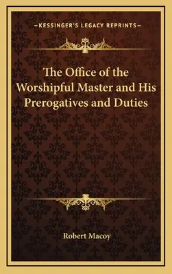 Úřad ctihodného mistra a jeho výsady a povinnosti - The Office of the Worshipful Master and His Prerogatives and Duties
