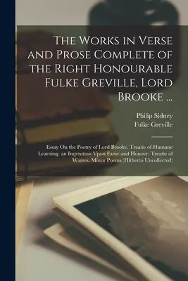 The Works in Verse and Prose Complete of the Right Honourable Fulke Greville, Lord Brooke ...: Eseje o poezii lorda Brookea. Treatie of Humane L - The Works in Verse and Prose Complete of the Right Honourable Fulke Greville, Lord Brooke ...: Essay On the Poetry of Lord Brooke. Treatie of Humane L